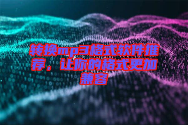 轉(zhuǎn)換mp3格式軟件推薦，讓你的格式更加兼容