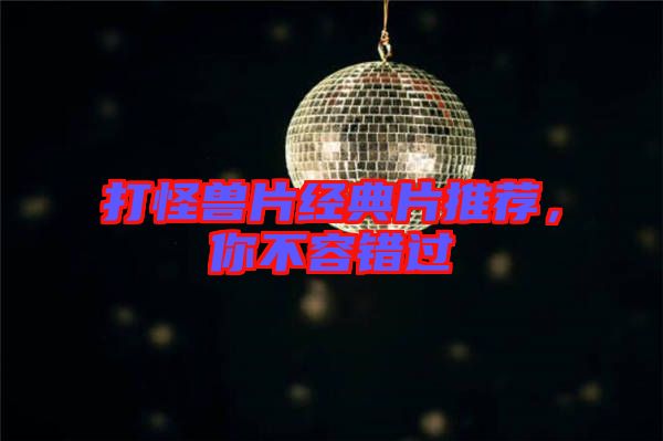 打怪獸片經(jīng)典片推薦，你不容錯(cuò)過(guò)