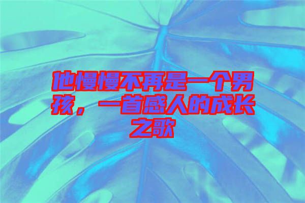 他慢慢不再是一個男孩，一首感人的成長之歌