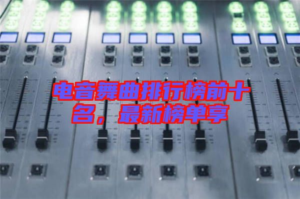 電音舞曲排行榜前十名，最新榜單享