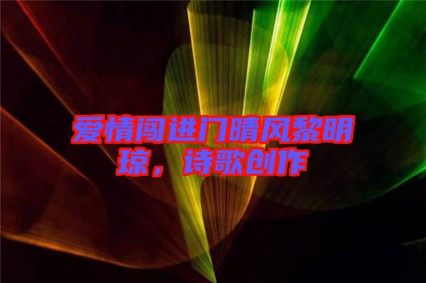 愛情闖進(jìn)門晴風(fēng)黎明瓊，詩歌創(chuàng)作