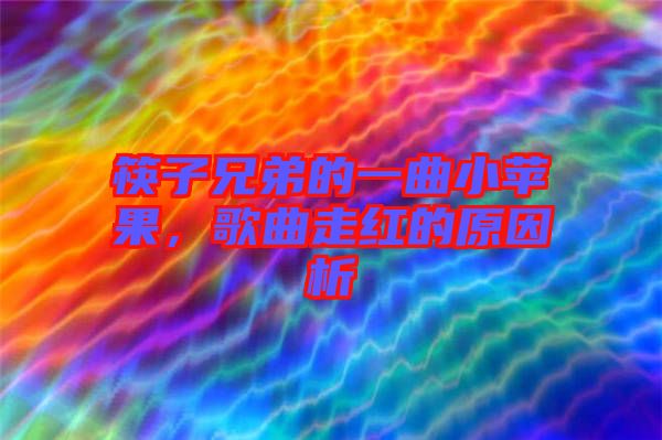筷子兄弟的一曲小蘋果，歌曲走紅的原因析