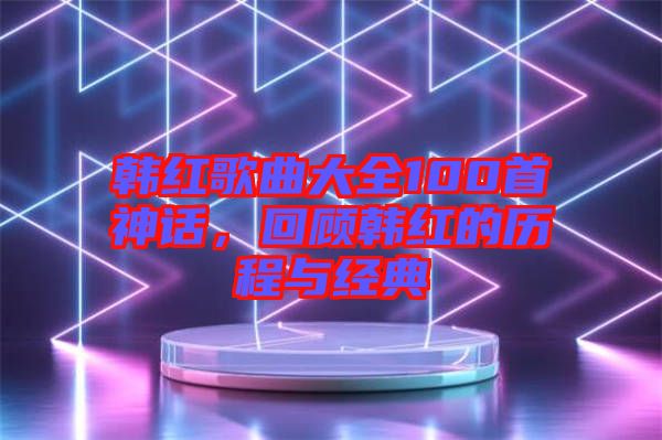 韓紅歌曲大全100首神話，回顧韓紅的歷程與經(jīng)典