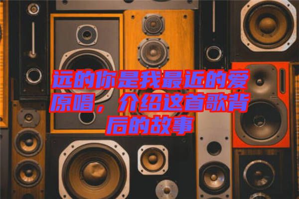 遠的你是我最近的愛原唱，介紹這首歌背后的故事