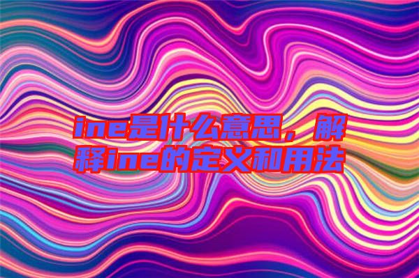 ine是什么意思，解釋ine的定義和用法