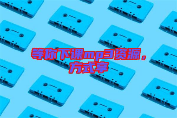 等你下課mp3資源，方式享