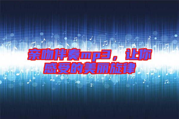 親吻伴奏mp3，讓你感受的美麗旋律