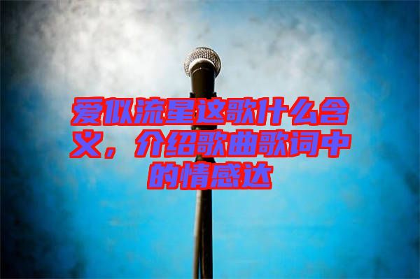 愛似流星這歌什么含義，介紹歌曲歌詞中的情感達(dá)