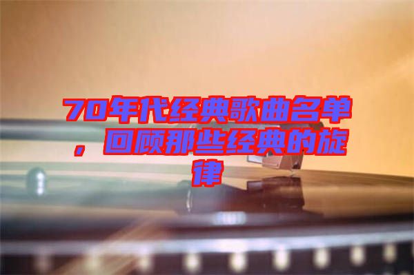 70年代經典歌曲名單，回顧那些經典的旋律