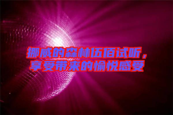 挪威的森林伍佰試聽(tīng)，享受帶來(lái)的愉悅感受