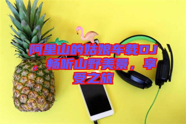 阿里山的姑娘車載DJ，暢聽山野美景，享受之旅