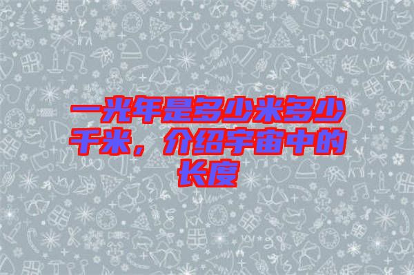 一光年是多少米多少千米，介紹宇宙中的長(zhǎng)度