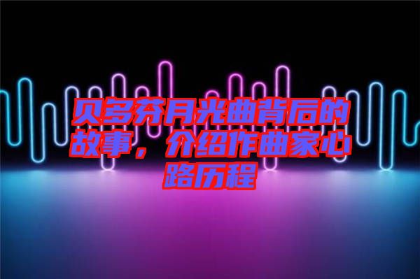 貝多芬月光曲背后的故事，介紹作曲家心路歷程