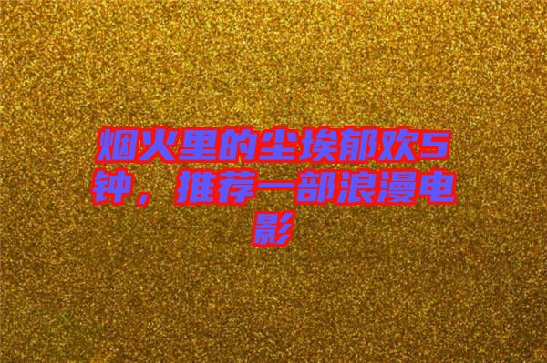 煙火里的塵埃郁歡5鐘，推薦一部浪漫電影