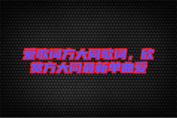 愛(ài)歌詞方大同歌詞，欣賞方大同最新單曲愛(ài)