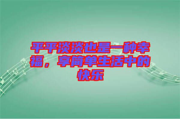 平平淡淡也是一種幸福，享簡(jiǎn)單生活中的快樂(lè)