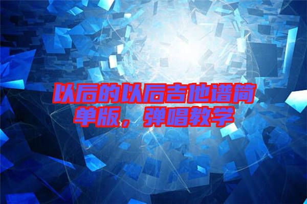 以后的以后吉他譜簡單版，彈唱教學(xué)