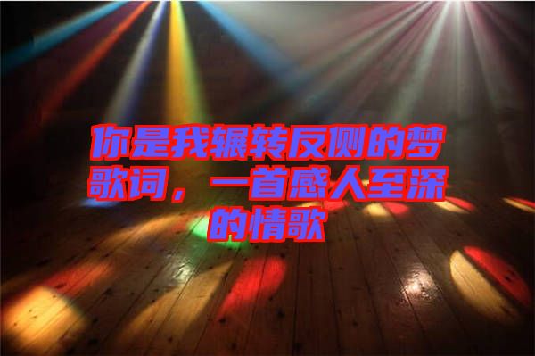 你是我輾轉(zhuǎn)反側(cè)的夢(mèng)歌詞，一首感人至深的情歌