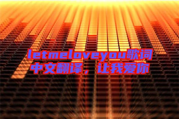 letmeloveyou歌詞中文翻譯，讓我愛你