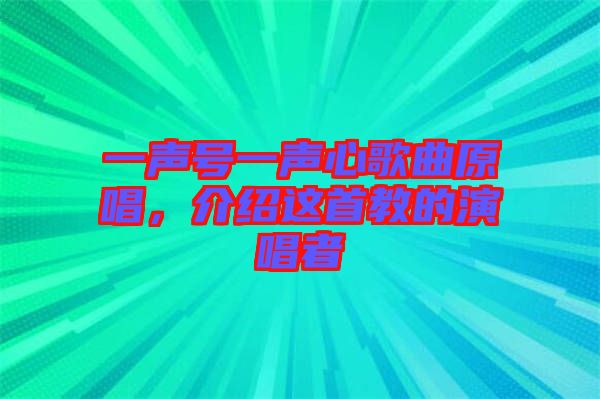 一聲號(hào)一聲心歌曲原唱，介紹這首教的演唱者