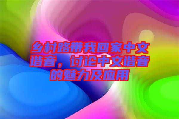 鄉(xiāng)村路帶我回家中文諧音，討論中文諧音的魅力及應(yīng)用