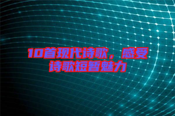 10首現(xiàn)代詩(shī)歌，感受詩(shī)歌短暫魅力