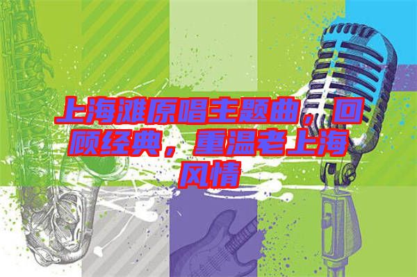 上海灘原唱主題曲，回顧經(jīng)典，重溫老上海風(fēng)情