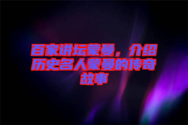 百家講壇蒙曼，介紹歷史名人蒙曼的傳奇故事