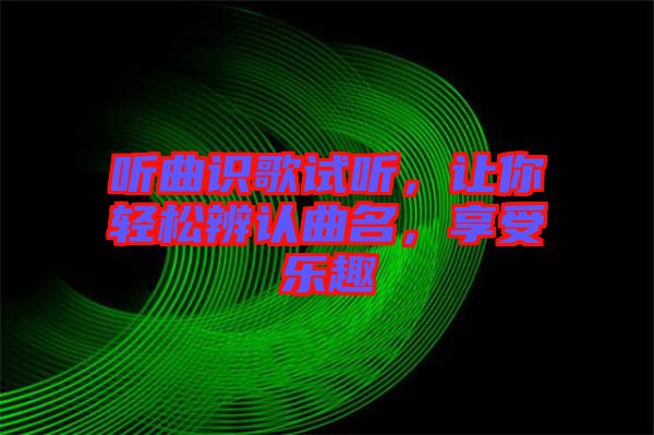 聽曲識歌試聽，讓你輕松辨認曲名，享受樂趣
