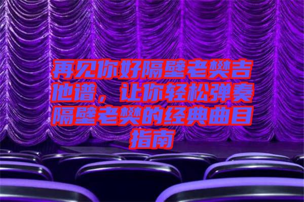 再見你好隔壁老樊吉他譜，讓你輕松彈奏隔壁老樊的經(jīng)典曲目指南