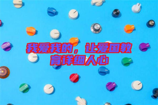 我愛我的，讓愛國教育詳細(xì)人心