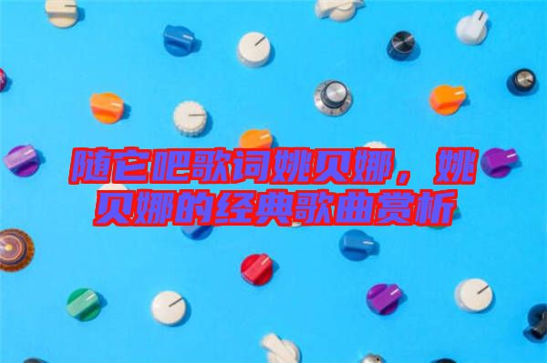 隨它吧歌詞姚貝娜，姚貝娜的經(jīng)典歌曲賞析