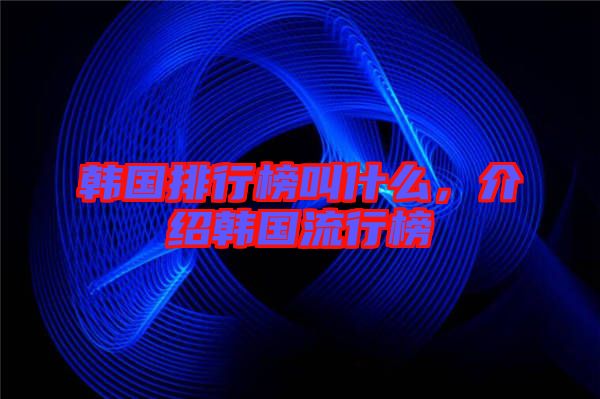 韓國排行榜叫什么，介紹韓國流行榜
