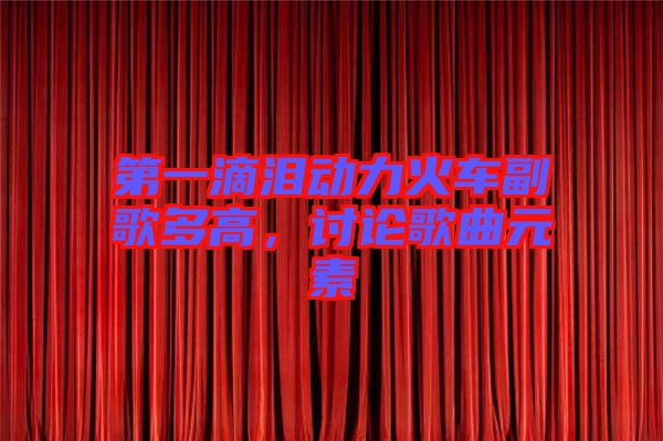 第一滴淚動力火車副歌多高，討論歌曲元素