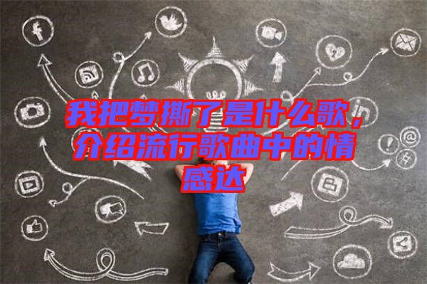 我把夢撕了是什么歌，介紹流行歌曲中的情感達
