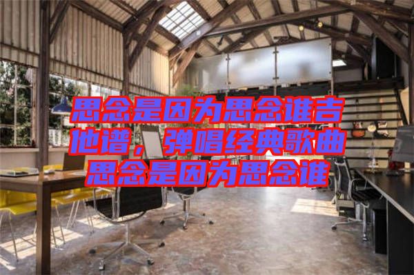 思念是因為思念誰吉他譜，彈唱經(jīng)典歌曲思念是因為思念誰