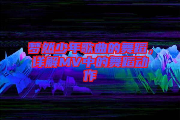 夢然少年歌曲的舞蹈，詳解MV中的舞蹈動作