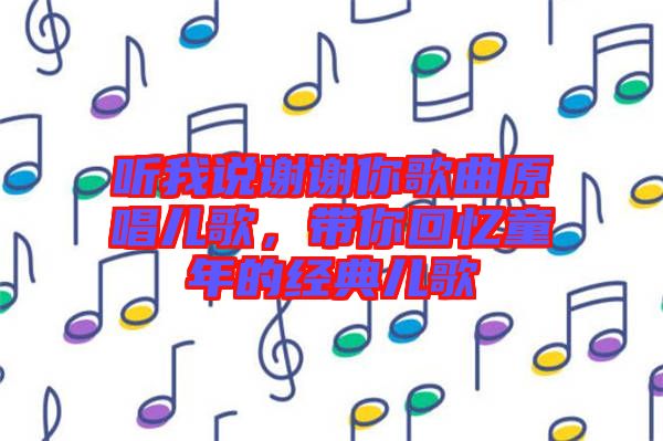 聽我說謝謝你歌曲原唱兒歌，帶你回憶童年的經(jīng)典兒歌
