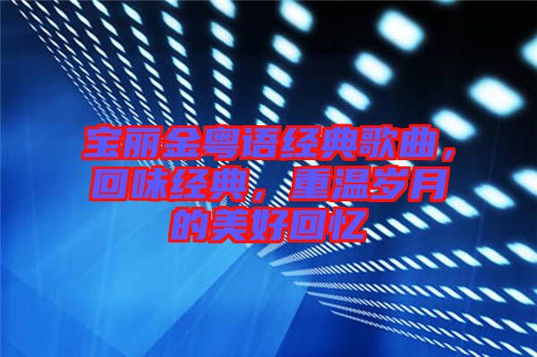 寶麗金粵語(yǔ)經(jīng)典歌曲，回味經(jīng)典，重溫歲月的美好回憶
