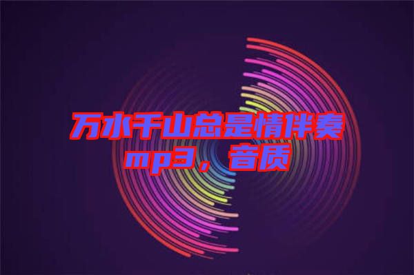 萬水千山總是情伴奏mp3，音質(zhì)