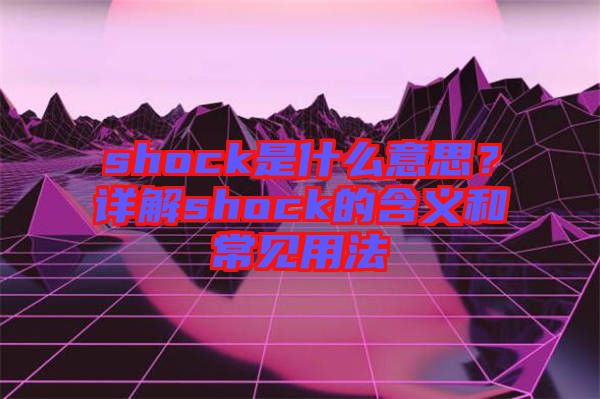 shock是什么意思？詳解shock的含義和常見用法