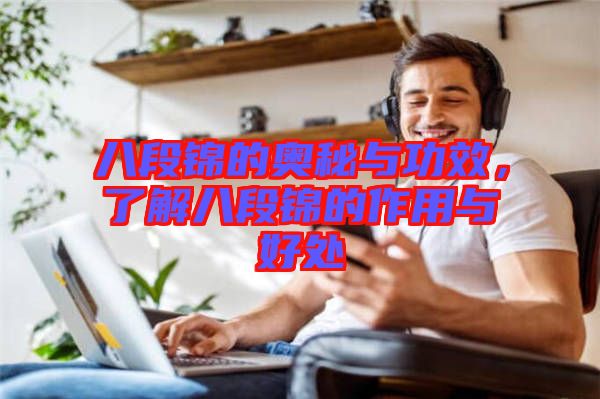 八段錦的奧秘與功效，了解八段錦的作用與好處