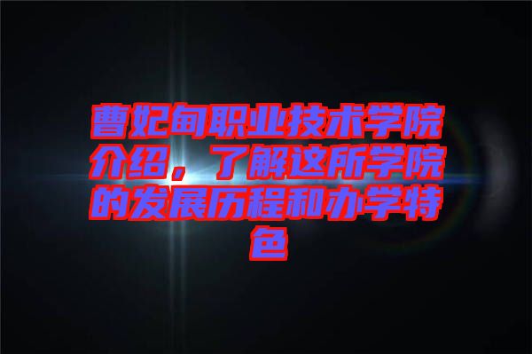 曹妃甸職業(yè)技術(shù)學(xué)院介紹，了解這所學(xué)院的發(fā)展歷程和辦學(xué)特色