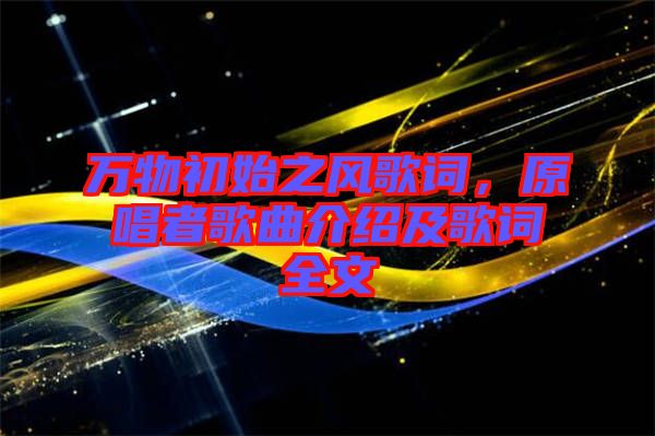 萬(wàn)物初始之風(fēng)歌詞，原唱者歌曲介紹及歌詞全文