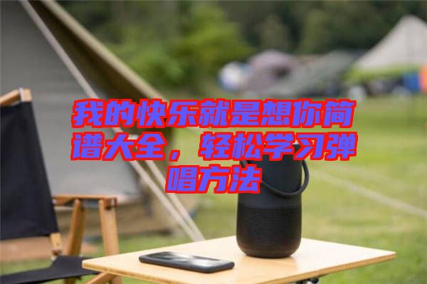 我的快樂就是想你簡譜大全，輕松學習彈唱方法