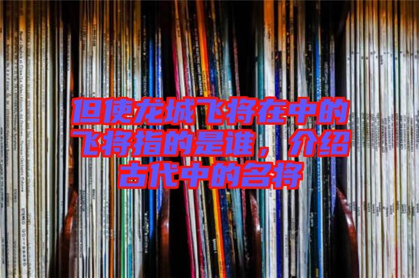 但使龍城飛將在中的飛將指的是誰，介紹古代中的名將