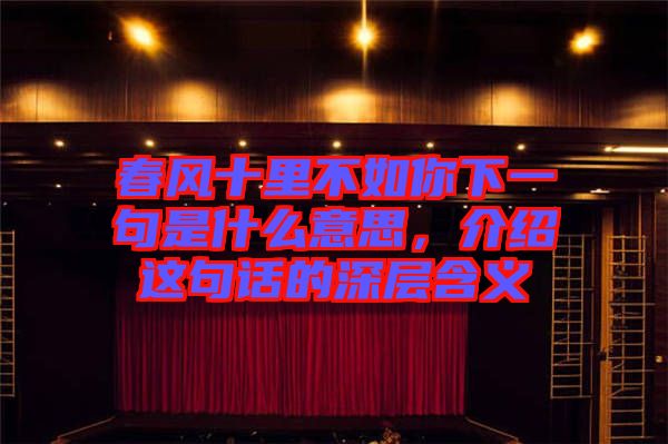 春風(fēng)十里不如你下一句是什么意思，介紹這句話的深層含義