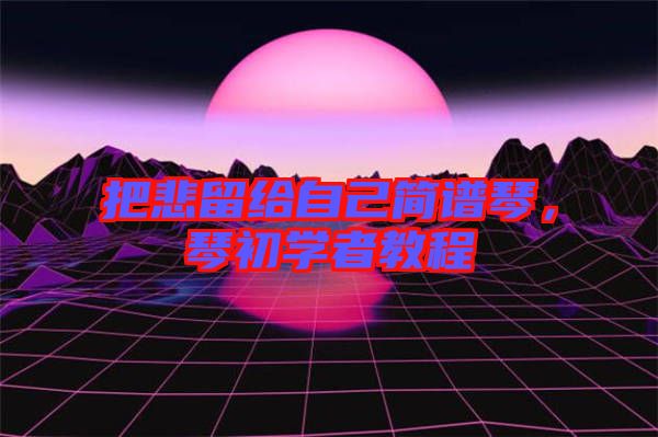 把悲留給自己簡譜琴，琴初學者教程