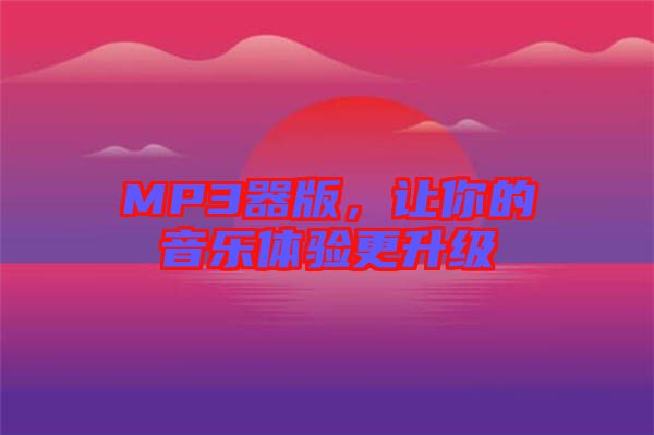 MP3器版，讓你的音樂體驗(yàn)更升級