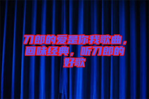 刀郎的愛是你我歌曲，回味經(jīng)典，聽刀郎的好歌